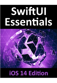 SwiftUI Essentials – iOS 14 Edition: Learn to Develop IOS Apps Using SwiftUI, Swift 5 and Xcode 12