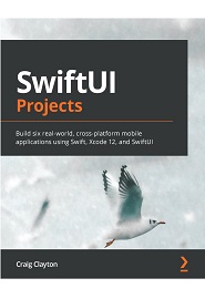 SwiftUI Projects: Build six real-world, cross-platform mobile applications using Swift, Xcode 12, and SwiftUI