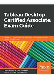 Tableau Desktop Certified Associate: Exam Guide: Rock your Tableau skills and prepare for Tableau Desktop associate certification with industry experts
