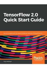 TensorFlow 2.0 Quick Start Guide: Get up to speed with the newly introduced features of TensorFlow 2.0