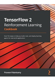 TensorFlow 2 Reinforcement Learning Cookbook: Over 50 recipes to help you build, train, and deploy learning agents for real-world applications