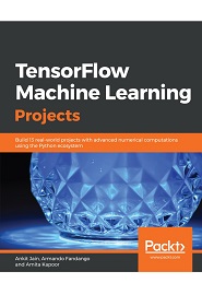 TensorFlow Machine Learning Projects: Build 13 real-world projects with advanced numerical computations using the Python ecosystem