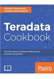 Teradata Cookbook: Over 85 recipes to implement efficient data warehousing solutions