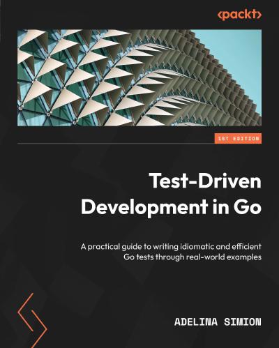 Test-Driven Development in Go: A practical guide to writing idiomatic and efficient Go tests through real-world examples