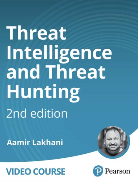 Threat Intelligence and Threat Hunting, 2nd Edition