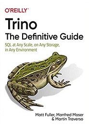 Trino: The Definitive Guide: SQL at Any Scale, on Any Storage, in Any Environment