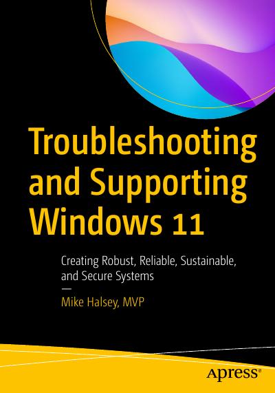 Troubleshooting and Supporting Windows 11: Creating Robust, Reliable, Sustainable, and Secure Systems