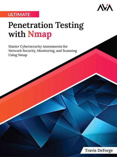 Ultimate Penetration Testing with Nmap: Master Cybersecurity Assessments for Network Security, Monitoring, and Scanning Using Nmap