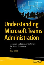 Understanding Microsoft Teams Administration: Configure, Customize, and Manage the Teams Experience