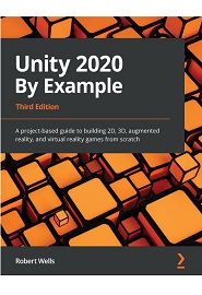 Unity 2020 By Example: Learn Unity by building 3D games and augmented reality and virtual reality apps from scratch, 3rd Edition