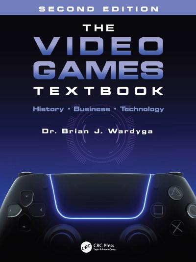 The Video Games Textbook: History • Business • Technology, 2nd Edition