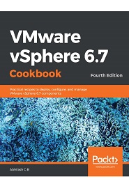 VMware vSphere 6.7 Cookbook: Practical recipes to deploy, configure, and manage VMware vSphere 6.7 components, 4th Edition