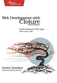 Web Development with Clojure: Build Bulletproof Web Apps with Less Code, 2nd Edition