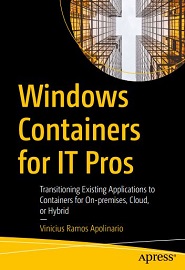Windows Containers for IT Pros: Transitioning Existing Applications to Containers for On-premises, Cloud, or Hybrid