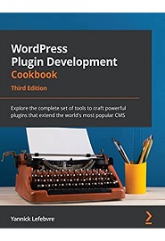 WordPress Plugin Development Cookbook: Explore the complete set of tools to craft powerful plugins that extend the world’s most popular CMS, 3rd Edition